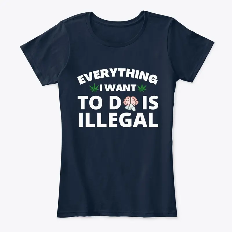 Everything i Want To Do Is Illegal